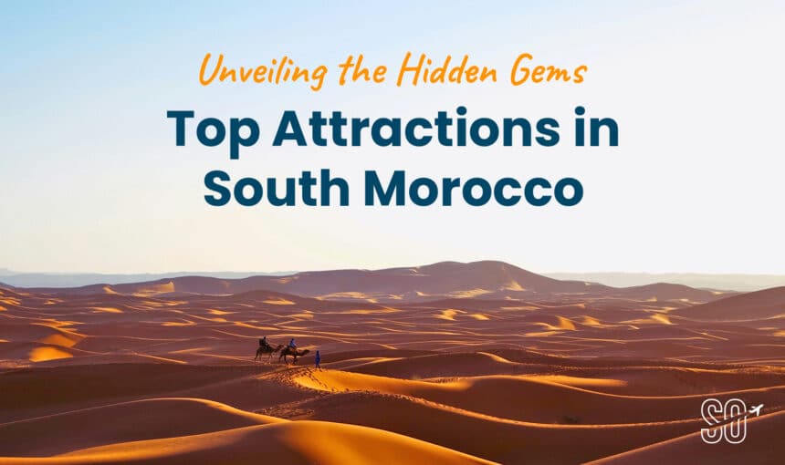 Unveiling the Hidden Gems: Top Attractions in South Morocco