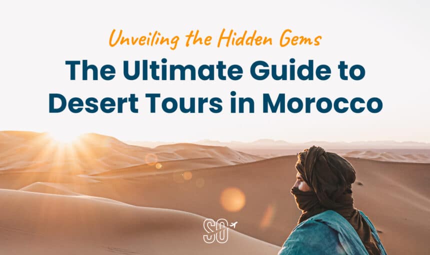 Unveiling the Hidden Gems: The Ultimate Guide to Desert Tours in Morocco